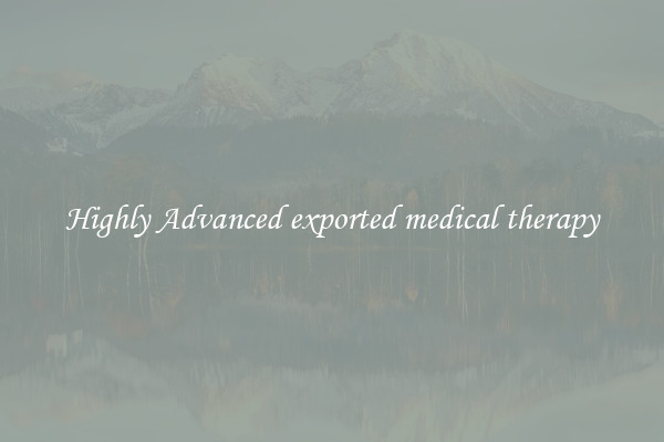 Highly Advanced exported medical therapy