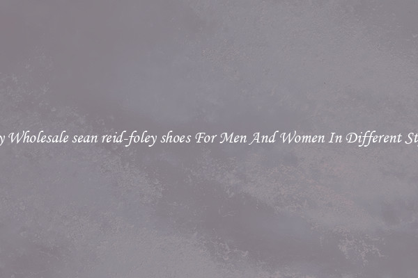 Buy Wholesale sean reid-foley shoes For Men And Women In Different Styles