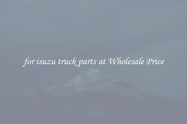 for isuzu truck parts at Wholesale Price