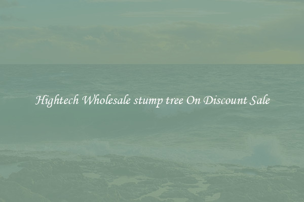 Hightech Wholesale stump tree On Discount Sale