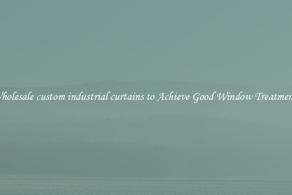 Wholesale custom industrial curtains to Achieve Good Window Treatments