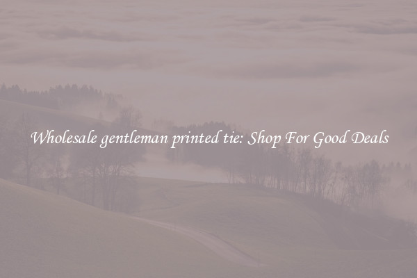 Wholesale gentleman printed tie: Shop For Good Deals