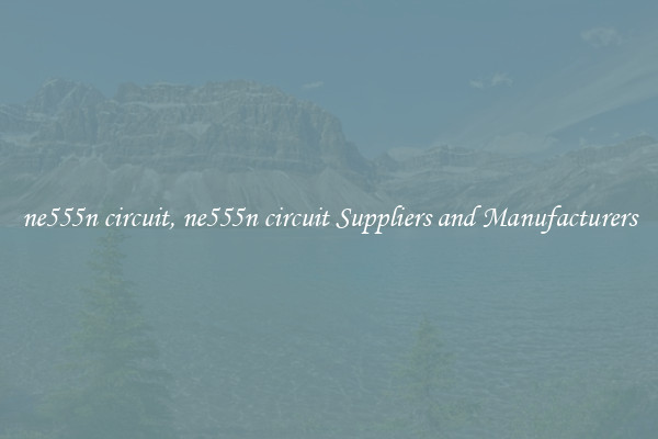 ne555n circuit, ne555n circuit Suppliers and Manufacturers