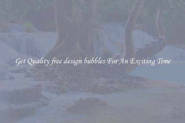 Get Quality free design bubbles For An Exciting Time