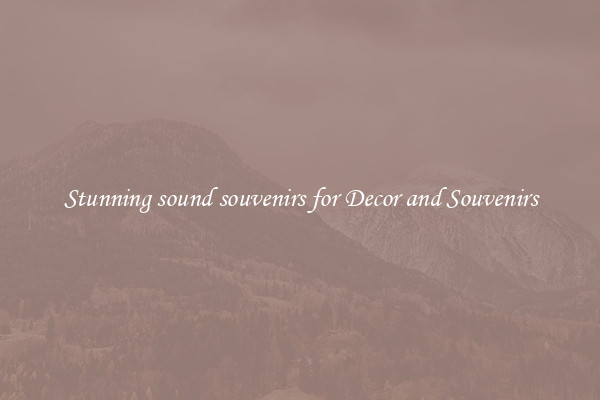Stunning sound souvenirs for Decor and Souvenirs