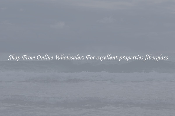 Shop From Online Wholesalers For excellent properties fiberglass