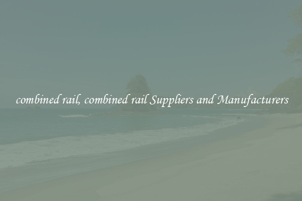 combined rail, combined rail Suppliers and Manufacturers