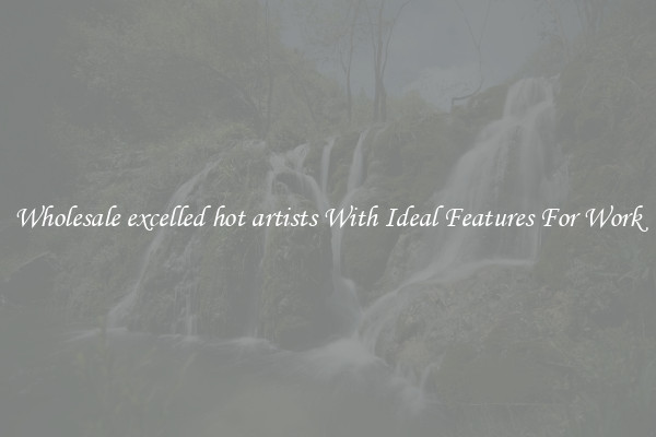 Wholesale excelled hot artists With Ideal Features For Work