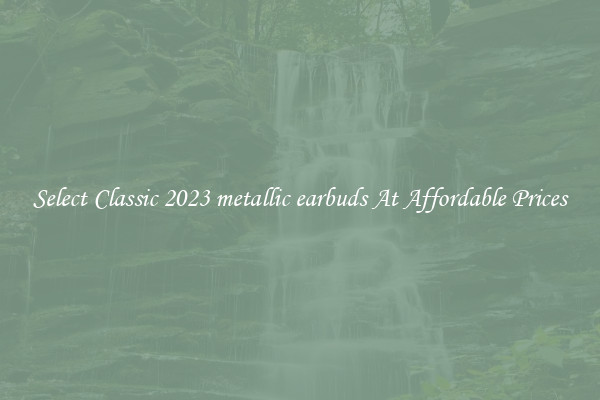 Select Classic 2023 metallic earbuds At Affordable Prices