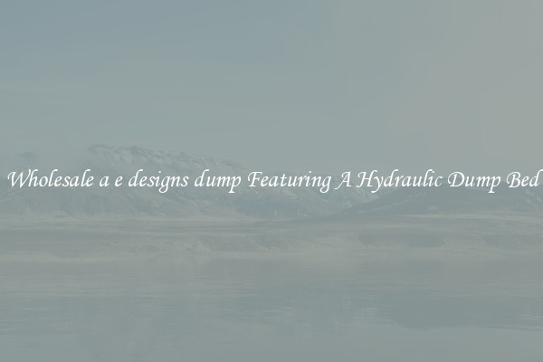 Wholesale a e designs dump Featuring A Hydraulic Dump Bed