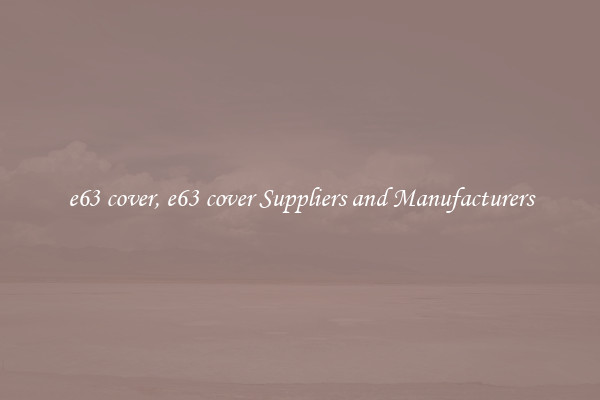 e63 cover, e63 cover Suppliers and Manufacturers