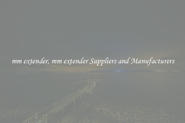 mm extender, mm extender Suppliers and Manufacturers