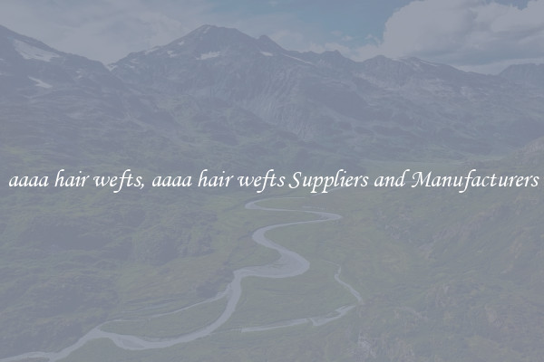 aaaa hair wefts, aaaa hair wefts Suppliers and Manufacturers