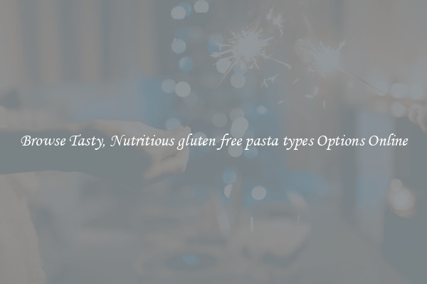Browse Tasty, Nutritious gluten free pasta types Options Online