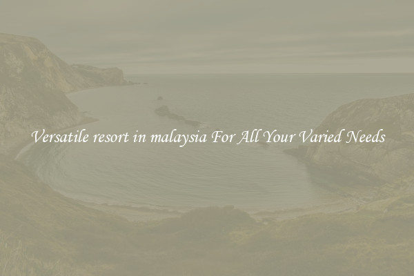 Versatile resort in malaysia For All Your Varied Needs