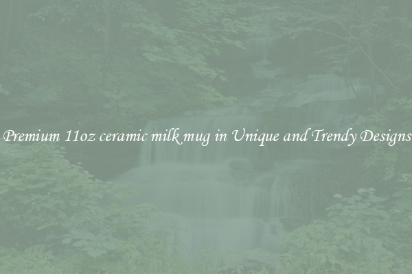 Premium 11oz ceramic milk mug in Unique and Trendy Designs