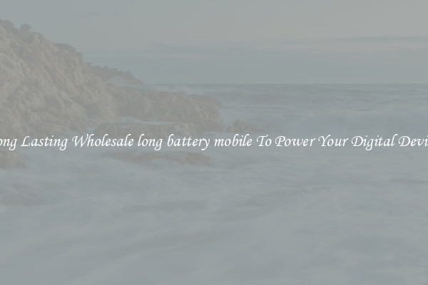 Long Lasting Wholesale long battery mobile To Power Your Digital Devices