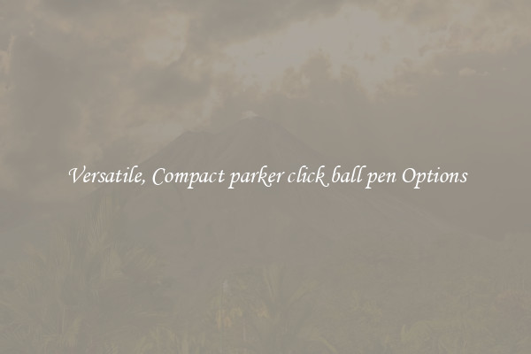 Versatile, Compact parker click ball pen Options