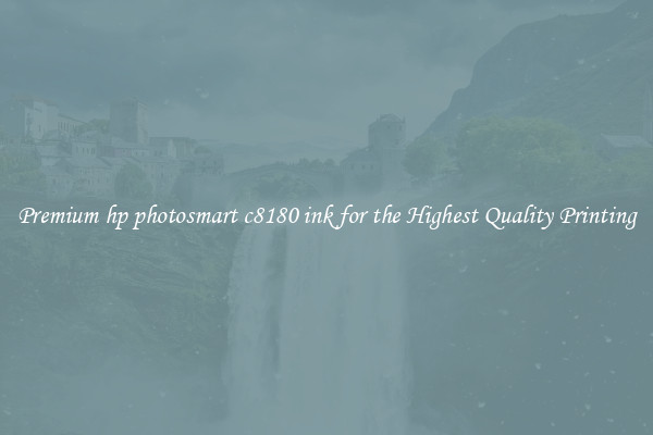 Premium hp photosmart c8180 ink for the Highest Quality Printing