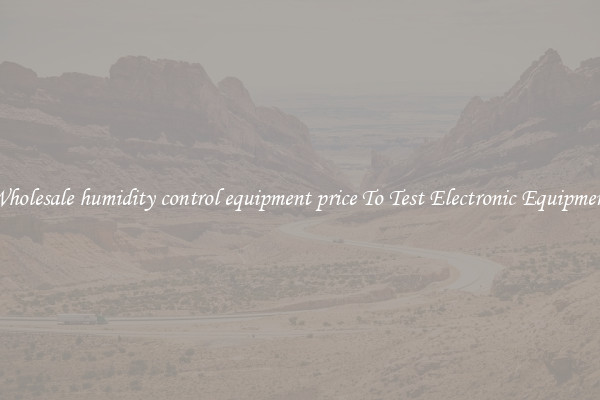 Wholesale humidity control equipment price To Test Electronic Equipment
