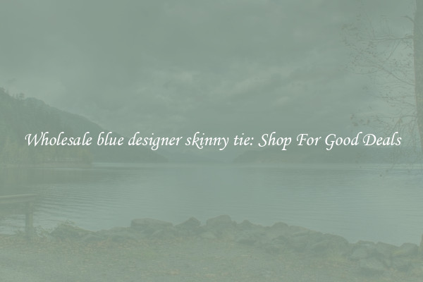 Wholesale blue designer skinny tie: Shop For Good Deals