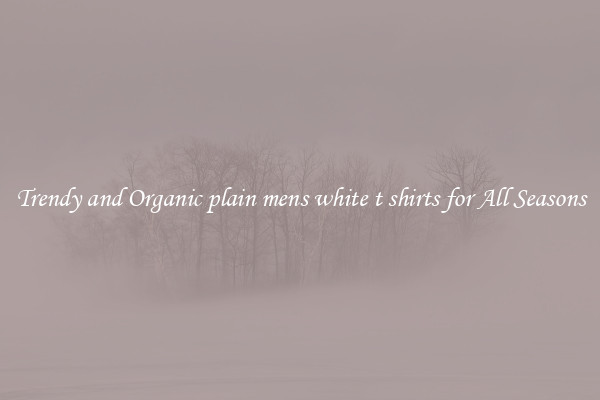 Trendy and Organic plain mens white t shirts for All Seasons