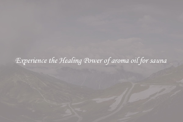 Experience the Healing Power of aroma oil for sauna 