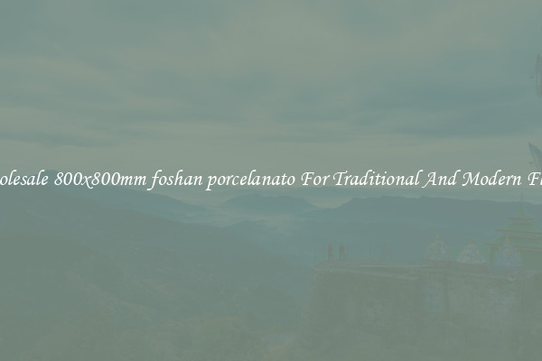 Wholesale 800x800mm foshan porcelanato For Traditional And Modern Floors