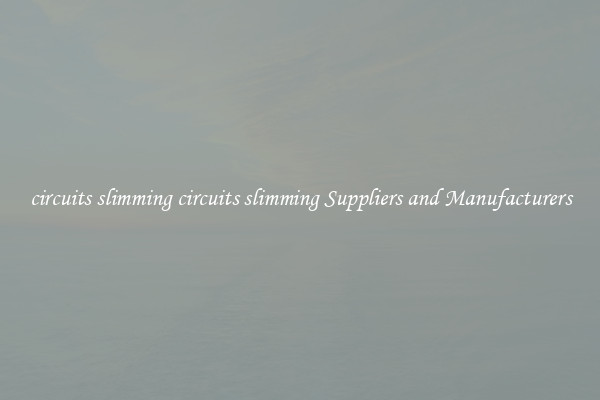 circuits slimming circuits slimming Suppliers and Manufacturers