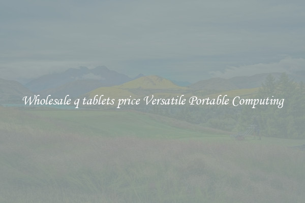 Wholesale q tablets price Versatile Portable Computing