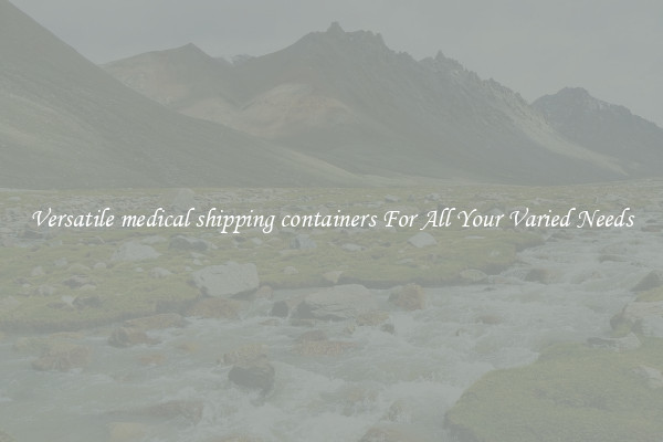 Versatile medical shipping containers For All Your Varied Needs