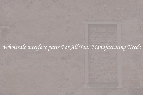 Wholesale interface parts For All Your Manufacturing Needs