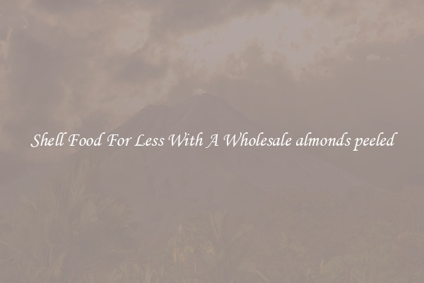 Shell Food For Less With A Wholesale almonds peeled
