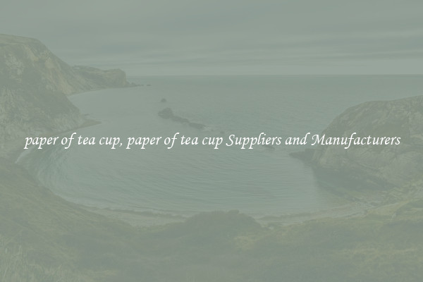 paper of tea cup, paper of tea cup Suppliers and Manufacturers