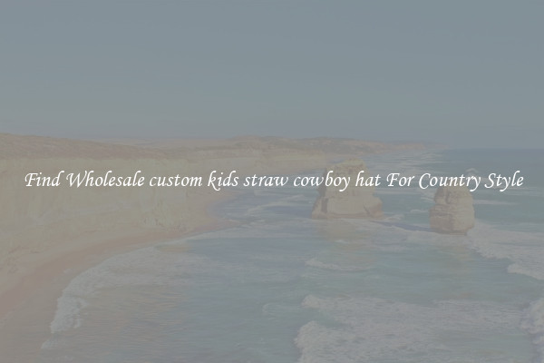 Find Wholesale custom kids straw cowboy hat For Country Style