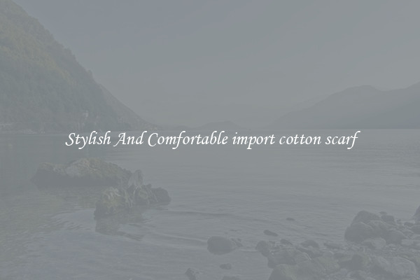 Stylish And Comfortable import cotton scarf