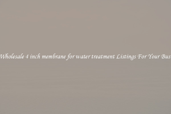 See Wholesale 4 inch membrane for water treatment Listings For Your Business