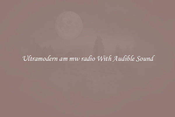 Ultramodern am mw radio With Audible Sound