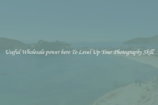 Useful Wholesale power hero To Level Up Your Photography Skill