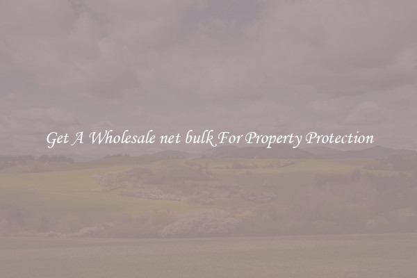 Get A Wholesale net bulk For Property Protection