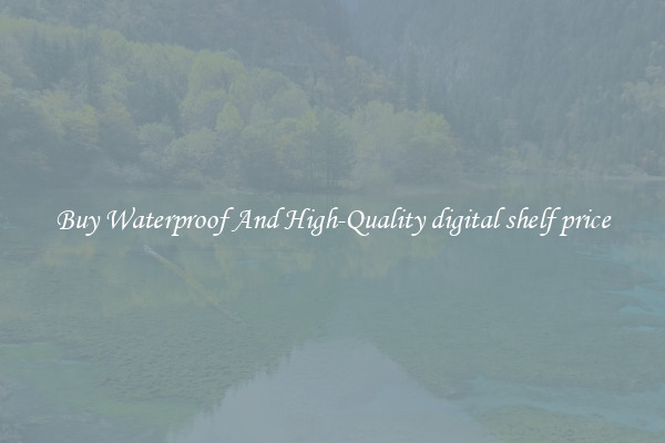 Buy Waterproof And High-Quality digital shelf price