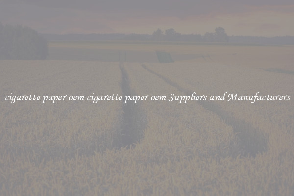 cigarette paper oem cigarette paper oem Suppliers and Manufacturers