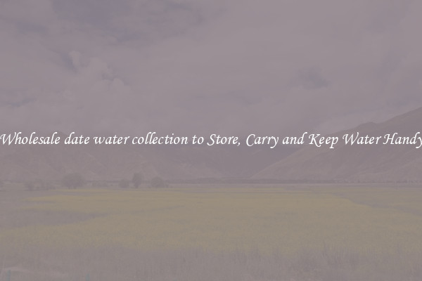 Wholesale date water collection to Store, Carry and Keep Water Handy