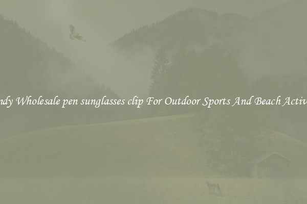 Trendy Wholesale pen sunglasses clip For Outdoor Sports And Beach Activities