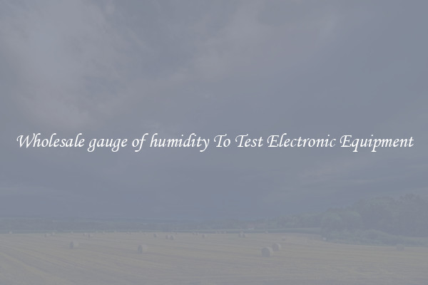 Wholesale gauge of humidity To Test Electronic Equipment