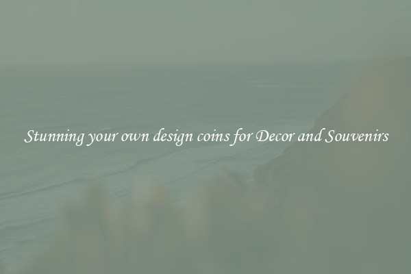 Stunning your own design coins for Decor and Souvenirs