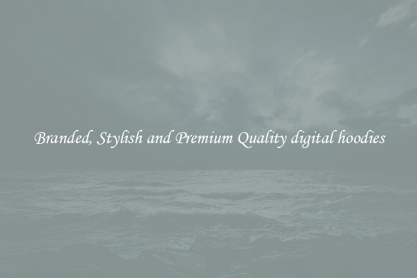 Branded, Stylish and Premium Quality digital hoodies