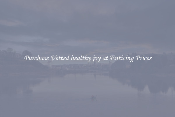 Purchase Vetted healthy joy at Enticing Prices