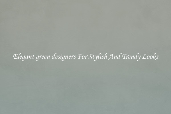 Elegant green designers For Stylish And Trendy Looks