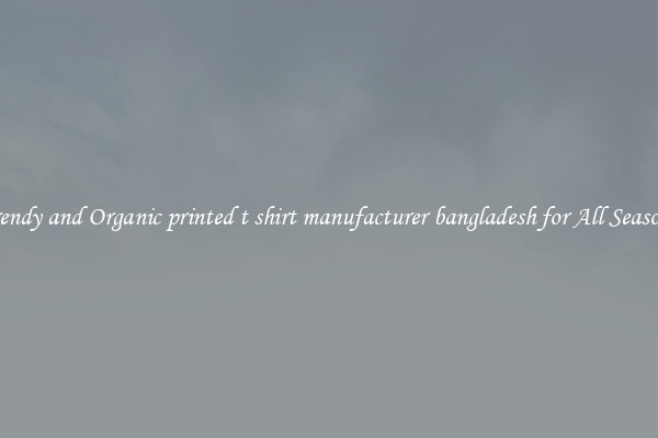 Trendy and Organic printed t shirt manufacturer bangladesh for All Seasons